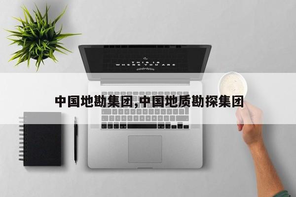 中国地勘集团,中国地质勘探集团