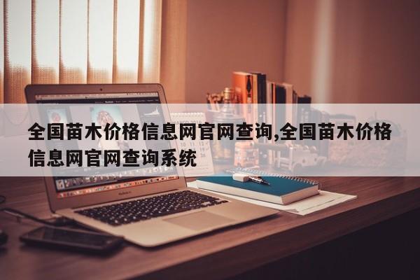 全国苗木价格信息网官网查询,全国苗木价格信息网官网查询系统