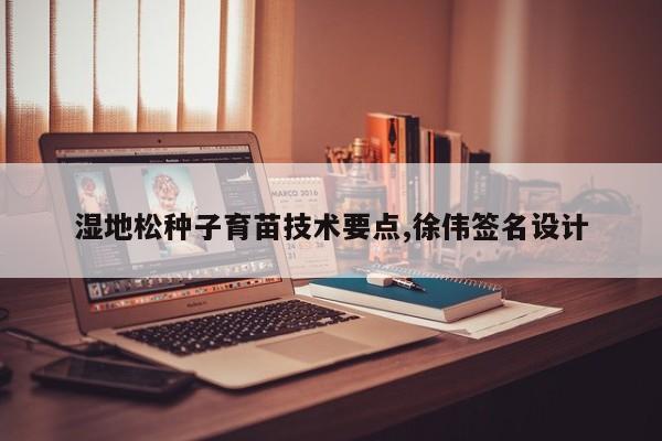 湿地松种子育苗技术要点,徐伟签名设计