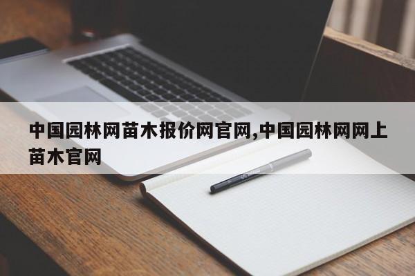 中国园林网苗木报价网官网,中国园林网网上苗木官网