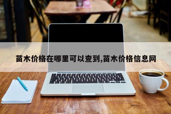 苗木价格在哪里可以查到,苗木价格信息网